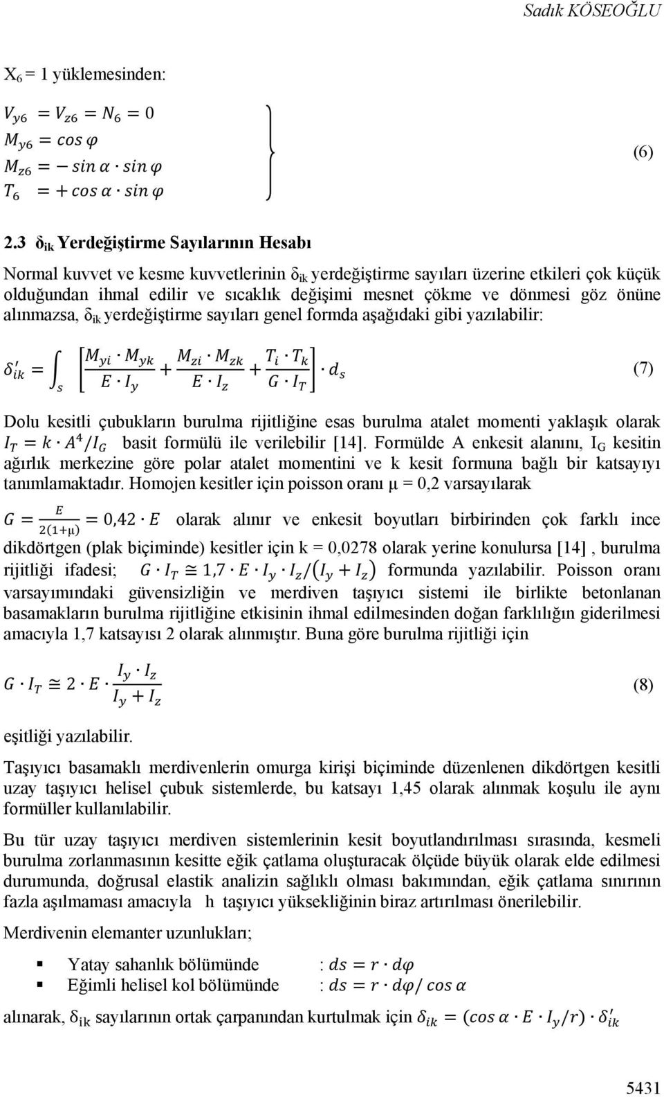 dönmesi göz önüne alınmazsa, δ ik yerdeğiştirme sayıları genel formda aşağıdaki gibi yazılabilir: = + + (7) Dolu kesitli çubukların burulma rijitliğine esas burulma atalet momenti yaklaşık olarak = /