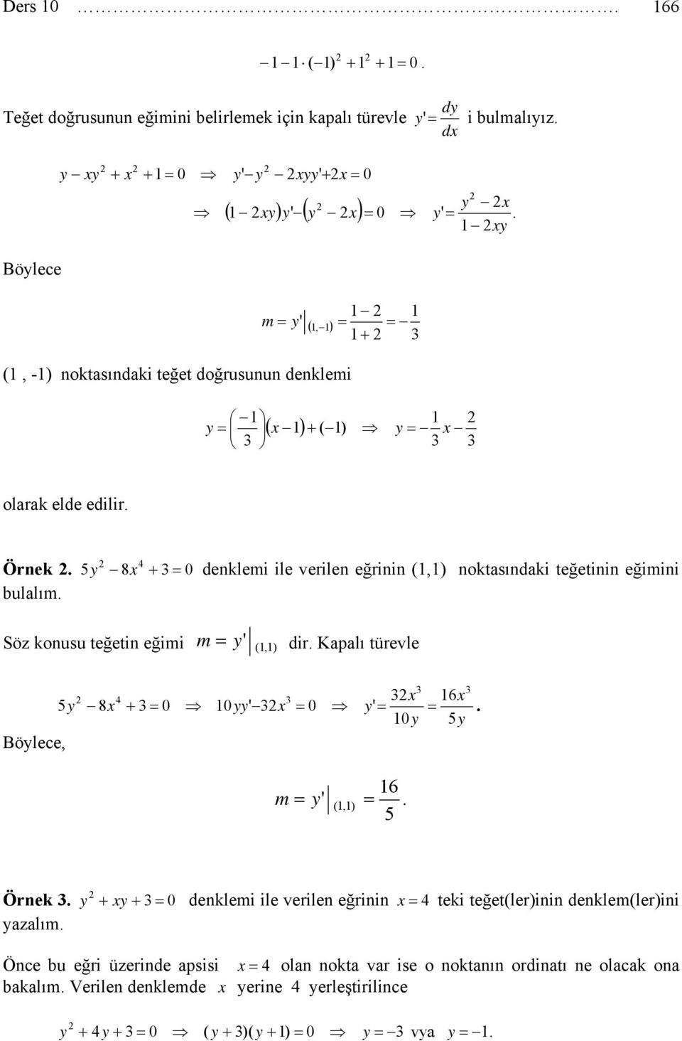 5y 8 + enklemi ile verilen eğrinin (,) noktasınaki teğetinin eğimini bulalım. Söz konusu teğetin eğimi m y' (,) ir. Kapalı türevle Böylece, 5y 4 6 8 + 0yy' y'.