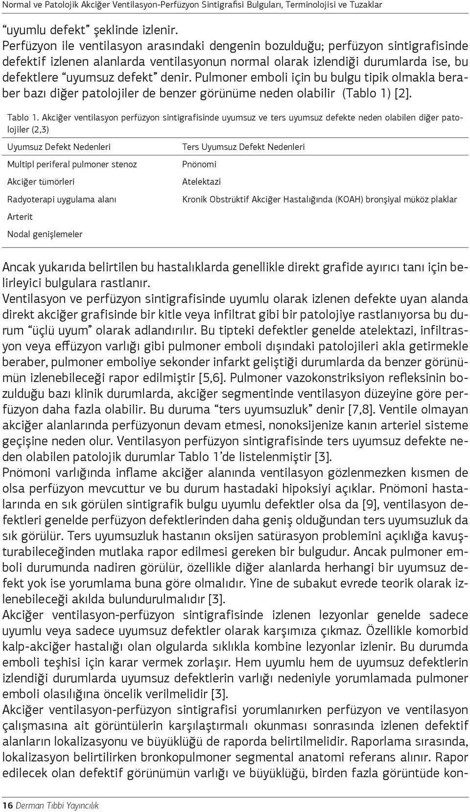 Pulmoner emboli için bu bulgu tipik olmakla beraber bazı diğer patolojiler de benzer görünüme neden olabilir (Tablo 1) [2]. Tablo 1.