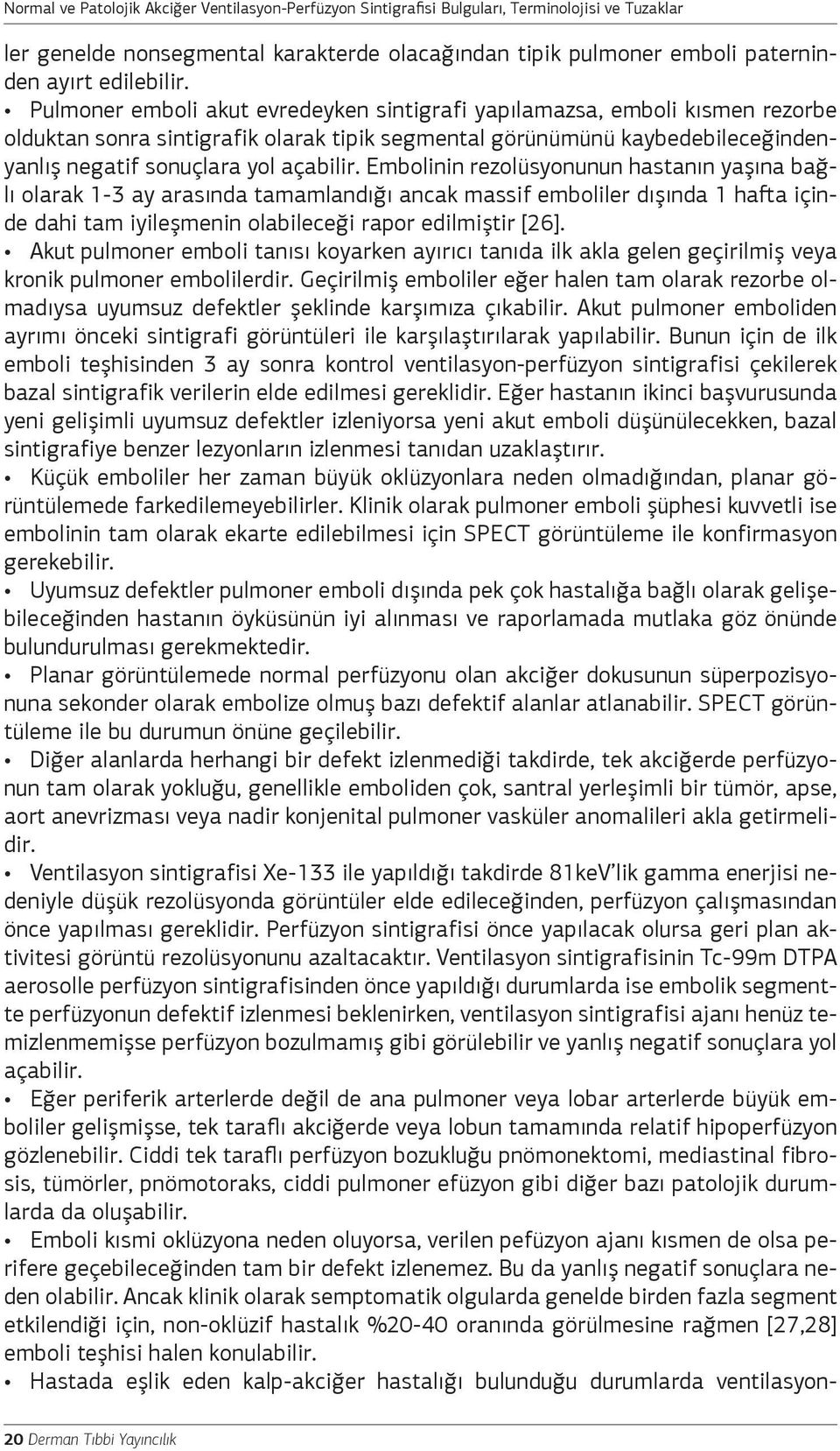 Embolinin rezolüsyonunun hastanın yaşına bağlı olarak 1-3 ay arasında tamamlandığı ancak massif emboliler dışında 1 hafta içinde dahi tam iyileşmenin olabileceği rapor edilmiştir [26].