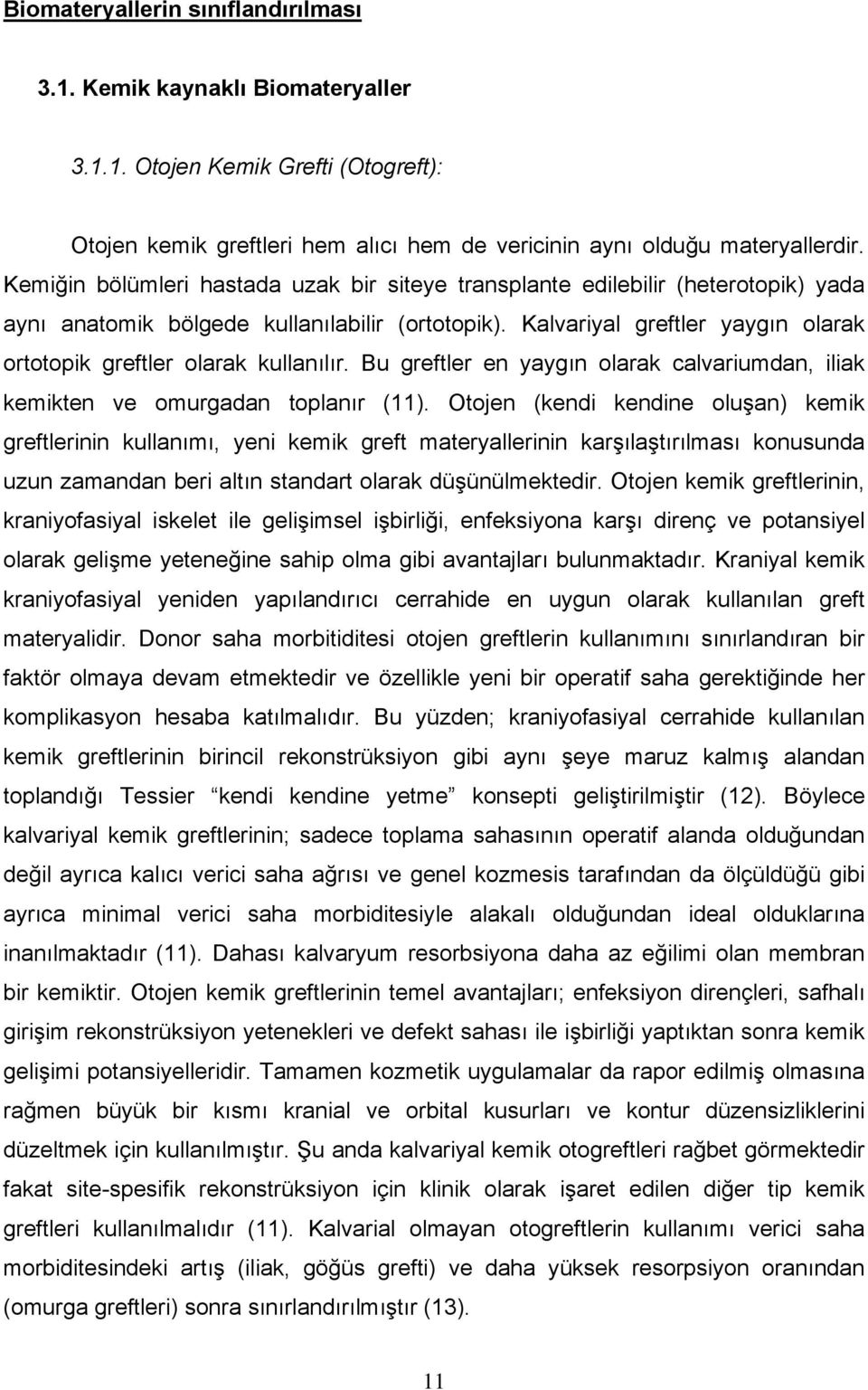 Kalvariyal greftler yaygın olarak ortotopik greftler olarak kullanılır. Bu greftler en yaygın olarak calvariumdan, iliak kemikten ve omurgadan toplanır (11).