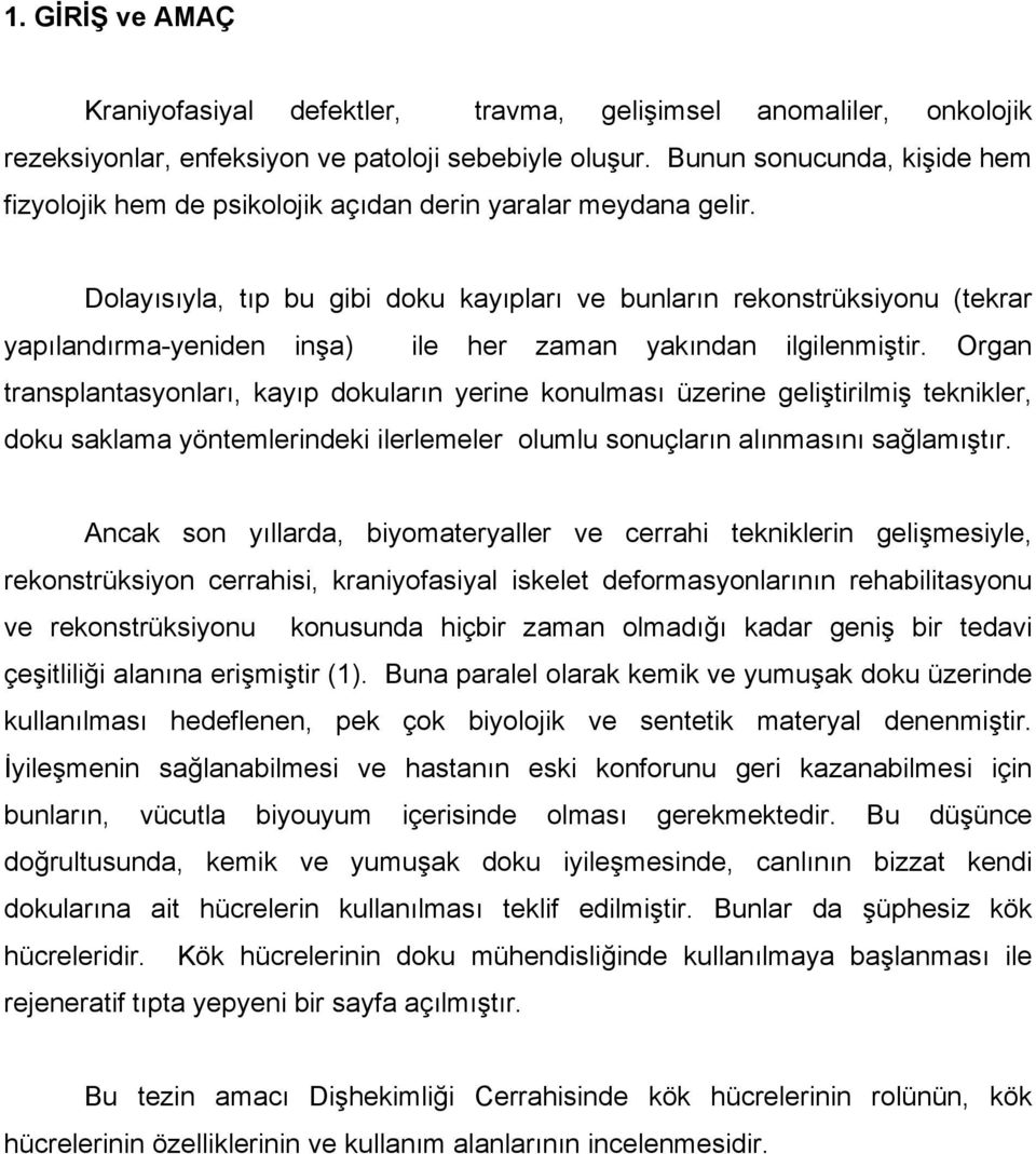 Dolayısıyla, tıp bu gibi doku kayıpları ve bunların rekonstrüksiyonu (tekrar yapılandırma-yeniden inşa) ile her zaman yakından ilgilenmiştir.