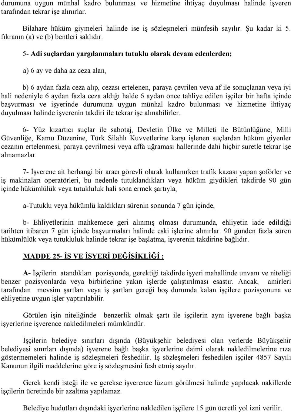 5- Adi suçlardan yargılanmaları tutuklu olarak devam edenlerden; a) 6 ay ve daha az ceza alan, b) 6 aydan fazla ceza alıp, cezası ertelenen, paraya çevrilen veya af ile sonuçlanan veya iyi hali