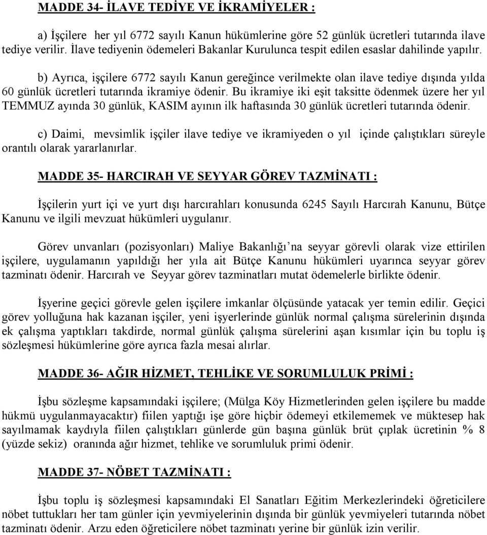 b) Ayrıca, işçilere 6772 sayılı Kanun gereğince verilmekte olan ilave tediye dışında yılda 60 günlük ücretleri tutarında ikramiye ödenir.