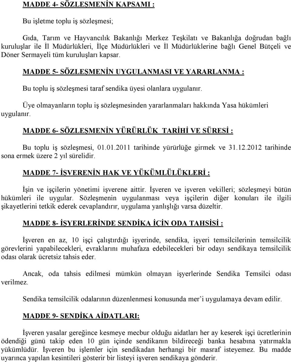 Üye olmayanların toplu iş sözleşmesinden yararlanmaları hakkında Yasa hükümleri uygulanır. MADDE 6- SÖZLEŞMENİN YÜRÜRLÜK TARİHİ VE SÜRESİ : Bu toplu iş sözleşmesi, 01.