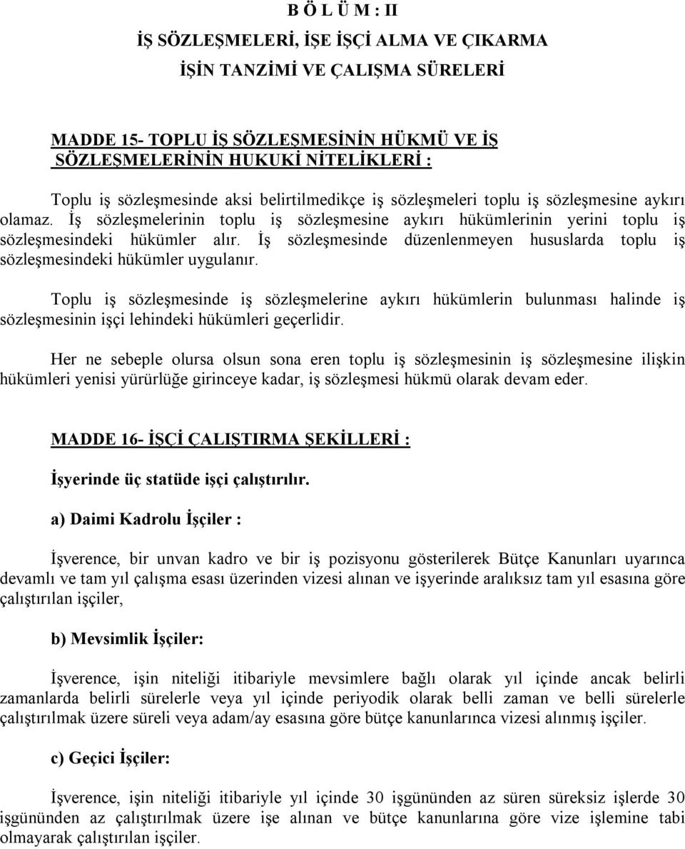 İş sözleşmesinde düzenlenmeyen hususlarda toplu iş sözleşmesindeki hükümler uygulanır.