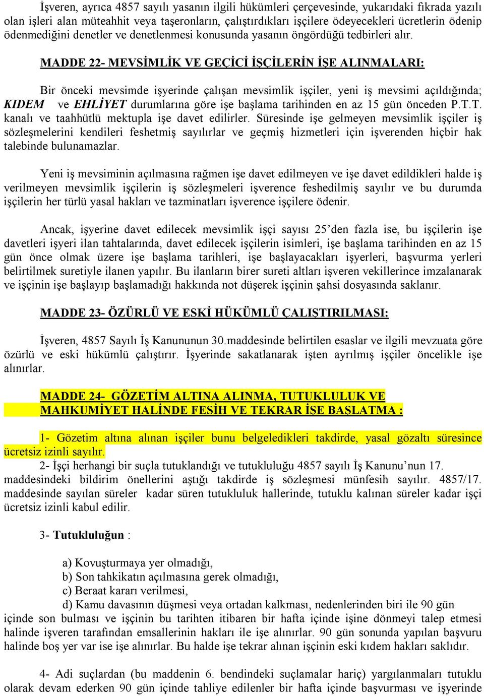 MADDE 22- MEVSİMLİK VE GEÇİCİ İŞÇİLERİN İŞE ALINMALARI: Bir önceki mevsimde işyerinde çalışan mevsimlik işçiler, yeni iş mevsimi açıldığında; KIDEM ve EHLİYET durumlarına göre işe başlama tarihinden