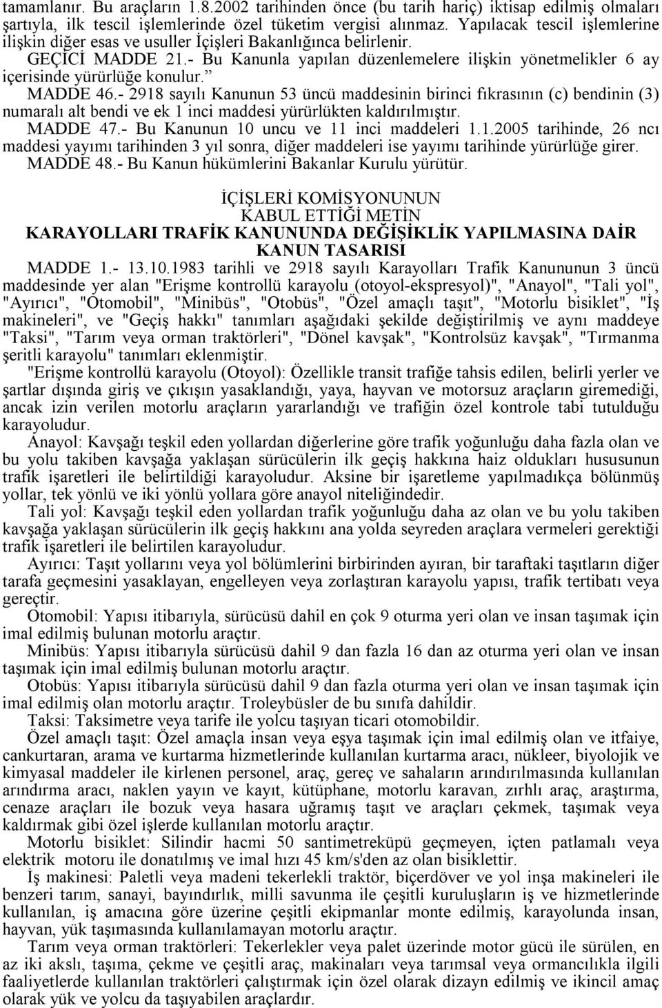 MADDE 46.- 2918 sayılı Kanunun 53 üncü maddesinin birinci fıkrasının (c) bendinin (3) numaralı alt bendi ve ek 1 inci maddesi yürürlükten kaldırılmıştır. MADDE 47.