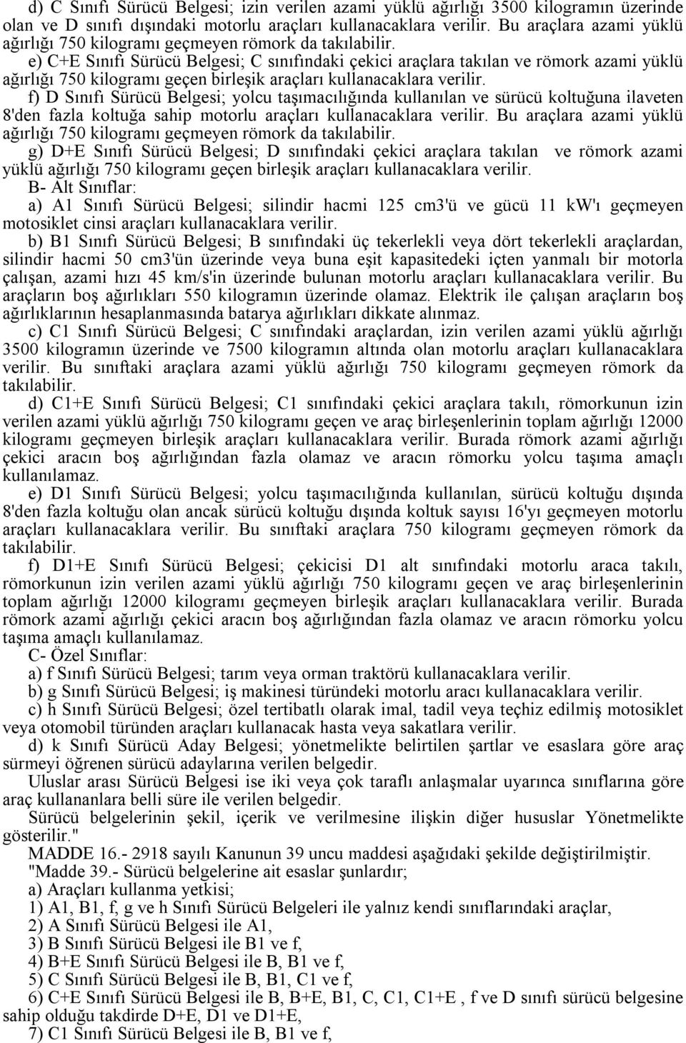 e) C+E Sınıfı Sürücü Belgesi; C sınıfındaki çekici araçlara takılan ve römork azami yüklü ağırlığı 750 kilogramı geçen birleşik araçları kullanacaklara verilir.