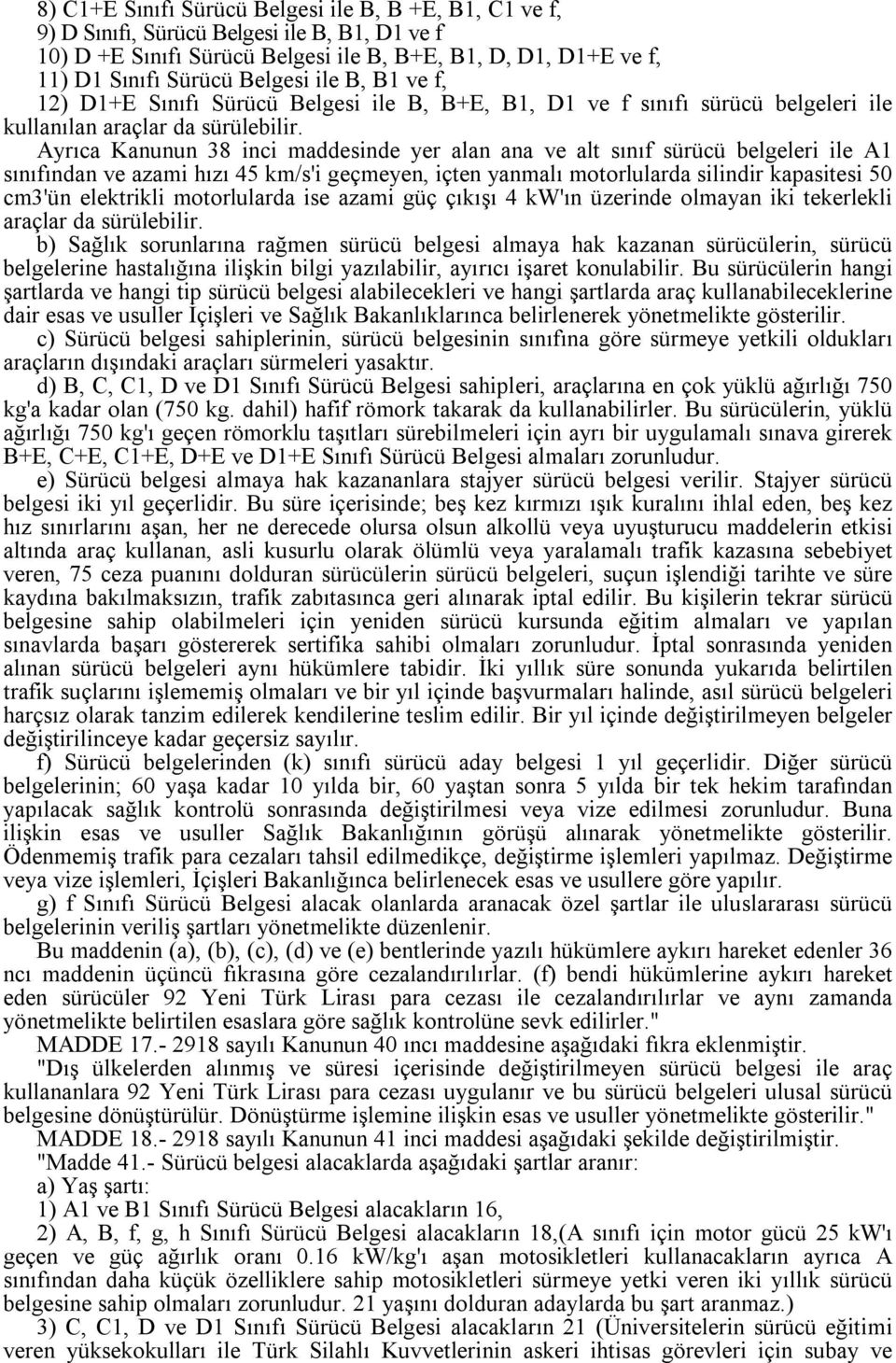 Ayrıca Kanunun 38 inci maddesinde yer alan ana ve alt sınıf sürücü belgeleri ile A1 sınıfından ve azami hızı 45 km/s'i geçmeyen, içten yanmalı motorlularda silindir kapasitesi 50 cm3'ün elektrikli