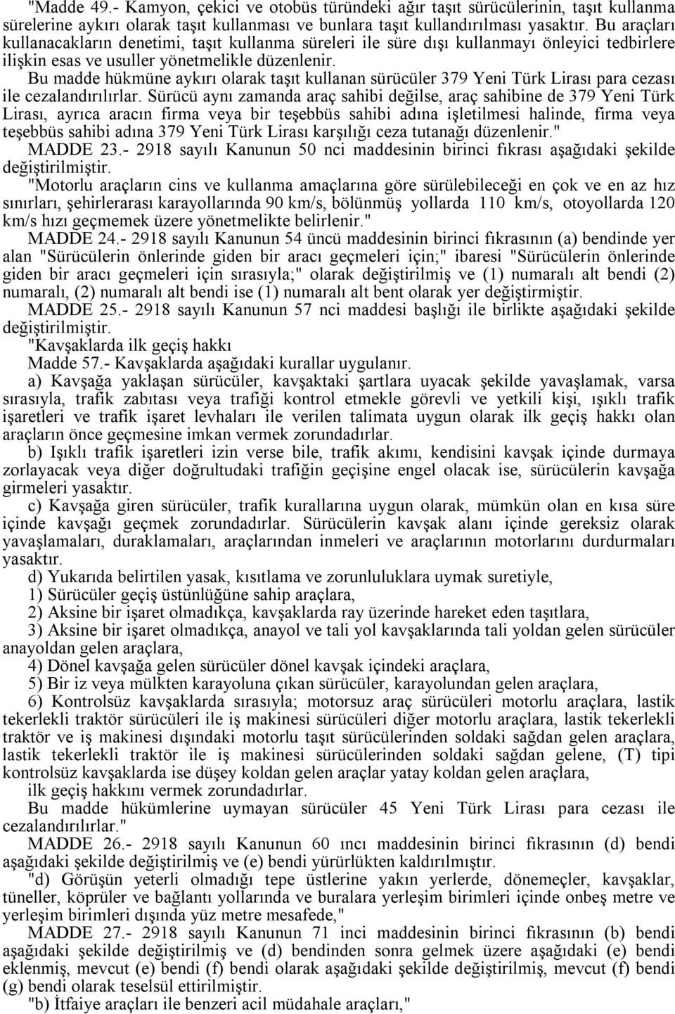 Bu madde hükmüne aykırı olarak taşıt kullanan sürücüler 379 Yeni Türk Lirası para cezası ile cezalandırılırlar.
