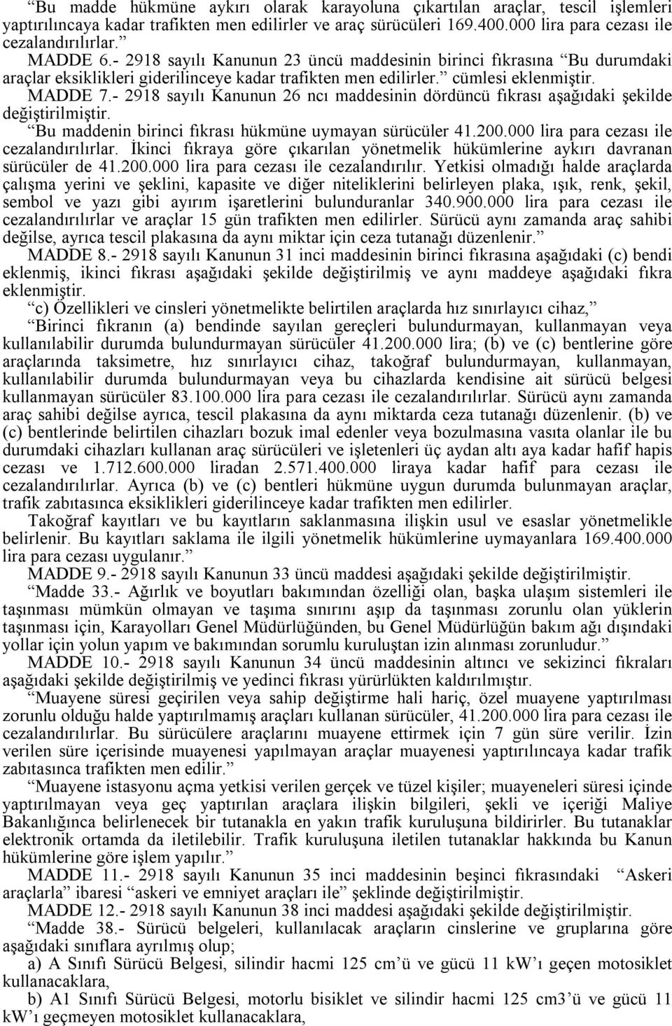 - 2918 sayılı Kanunun 26 ncı maddesinin dördüncü fıkrası aşağıdaki şekilde Bu maddenin birinci fıkrası hükmüne uymayan sürücüler 41.200.000 lira para cezası ile cezalandırılırlar.