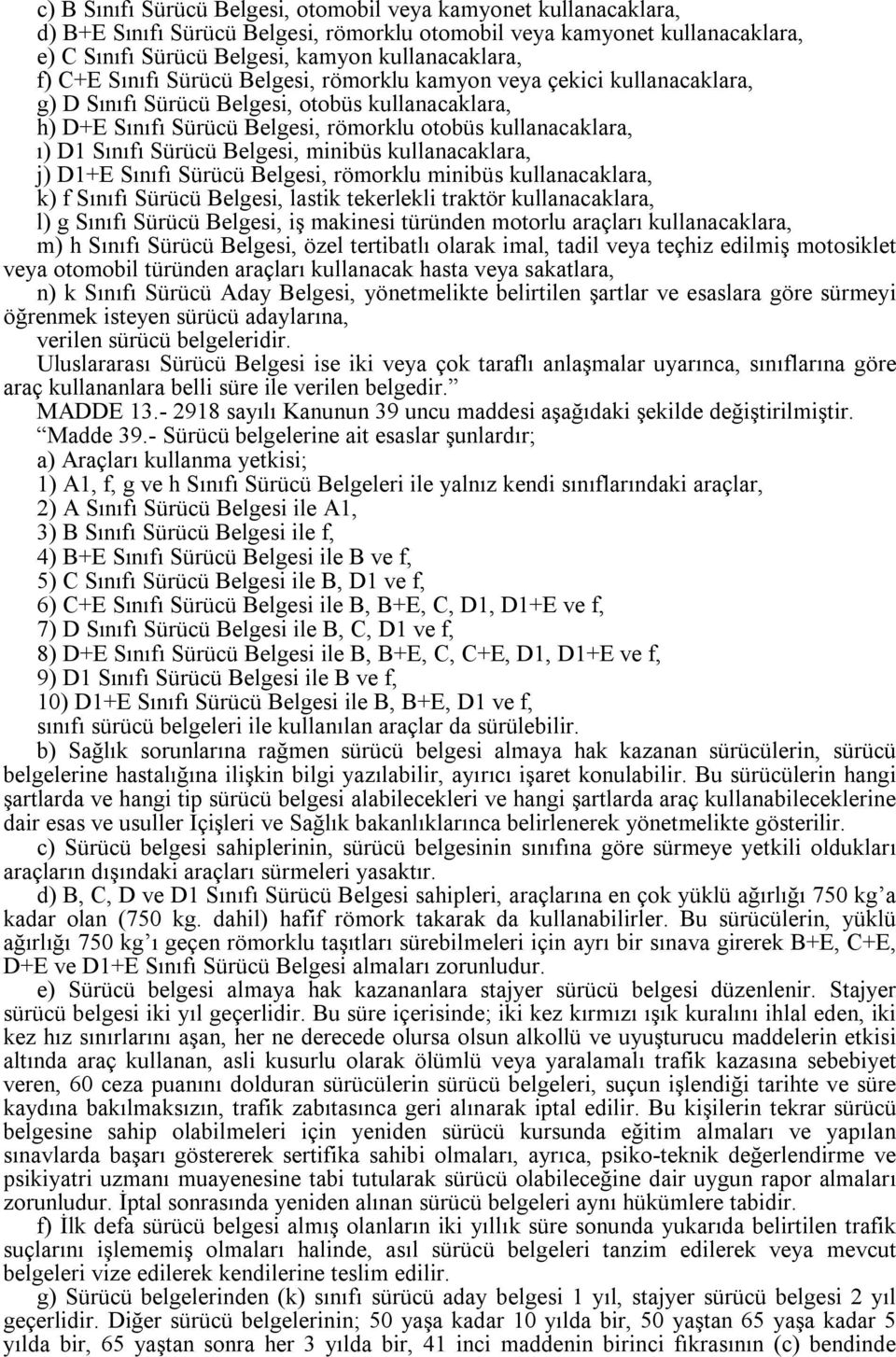 Sürücü Belgesi, minibüs kullanacaklara, j) D1+E Sınıfı Sürücü Belgesi, römorklu minibüs kullanacaklara, k) f Sınıfı Sürücü Belgesi, lastik tekerlekli traktör kullanacaklara, l) g Sınıfı Sürücü