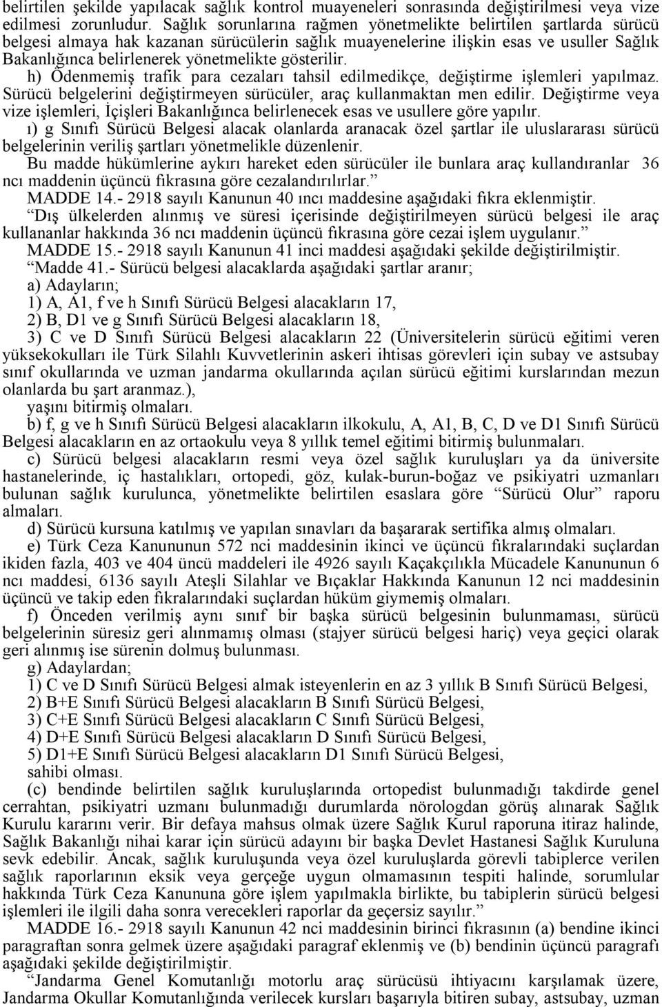 gösterilir. h) Ödenmemiş trafik para cezaları tahsil edilmedikçe, değiştirme işlemleri yapılmaz. Sürücü belgelerini değiştirmeyen sürücüler, araç kullanmaktan men edilir.