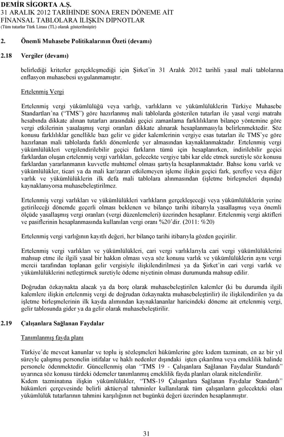 Ertelenmiş Vergi Ertelenmiş vergi yükümlülüğü veya varlığı, varlıkların ve yükümlülüklerin Türkiye Muhasebe Standartları na ( TMS ) göre hazırlanmış mali tablolarda gösterilen tutarları ile yasal