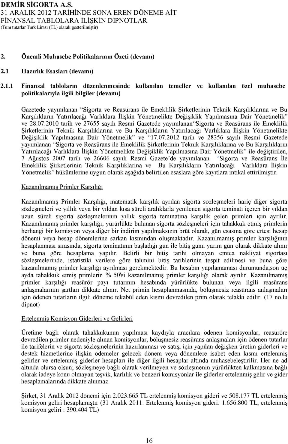 1 Finansal tabloların düzenlenmesinde kullanılan temeller ve kullanılan özel muhasebe politikalarıyla ilgili bilgiler (devamı) Gazetede yayımlanan Sigorta ve Reasürans ile Emeklilik Şirketlerinin