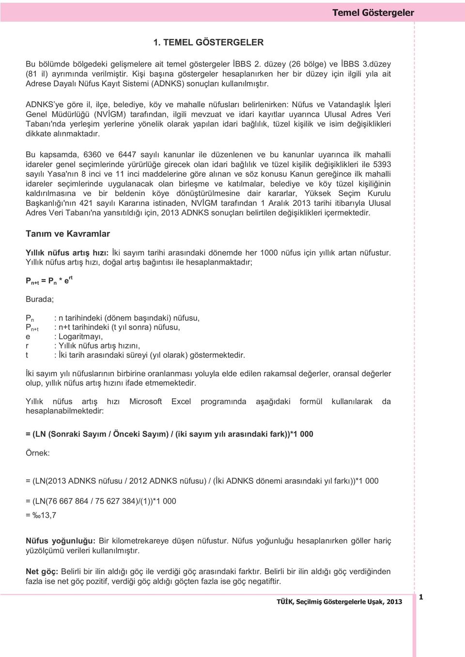 ADNKS ye göre il, ilçe, belediye, köy ve mahalle nüfusları belirlenirken: Nüfus ve Vatandaşlık İşleri Genel Müdürlüğü (NVİGM) tarafından, ilgili mevzuat ve idari kayıtlar uyarınca Ulusal Adres Veri