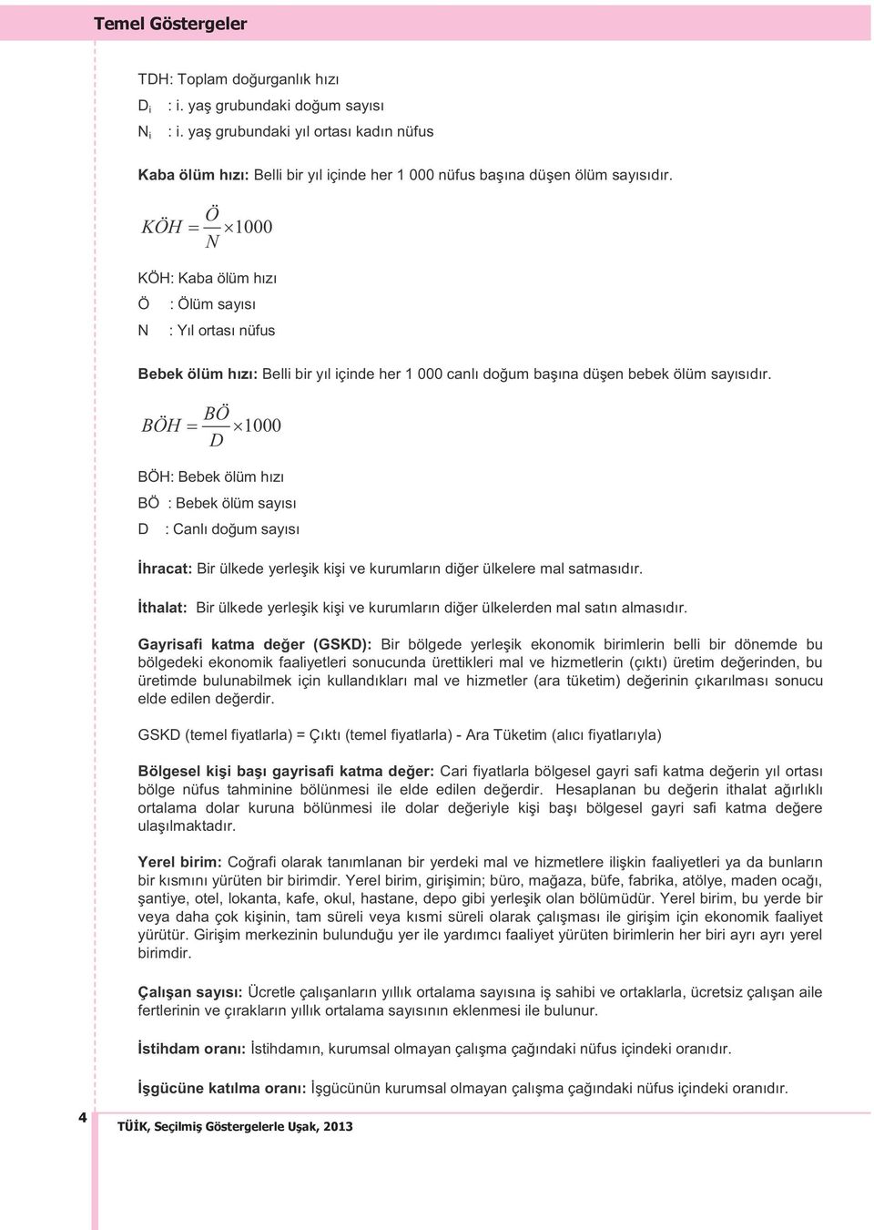 Ö KÖH 1000 N KÖH: Kaba ölüm hızı Ö : Ölüm sayısı N : Yıl ortası nüfus Bebek ölüm hızı: Belli bir yıl içinde her 1 000 canlı doğum başına düşen bebek ölüm sayısıdır.