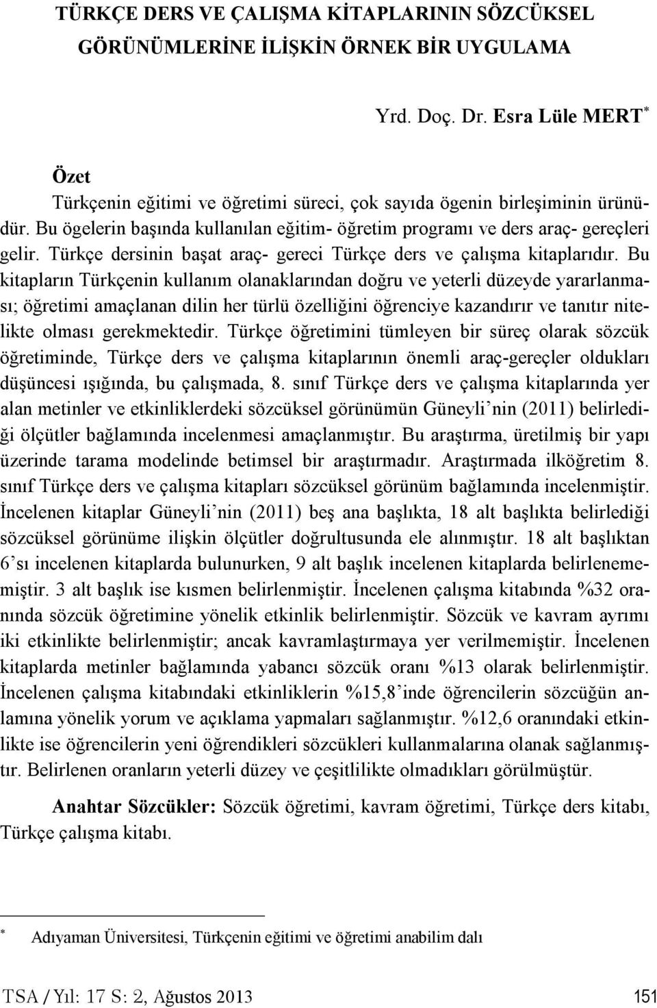 Türkçe dersinin başat araç- gereci Türkçe ders ve çalışma kitaplarıdır.