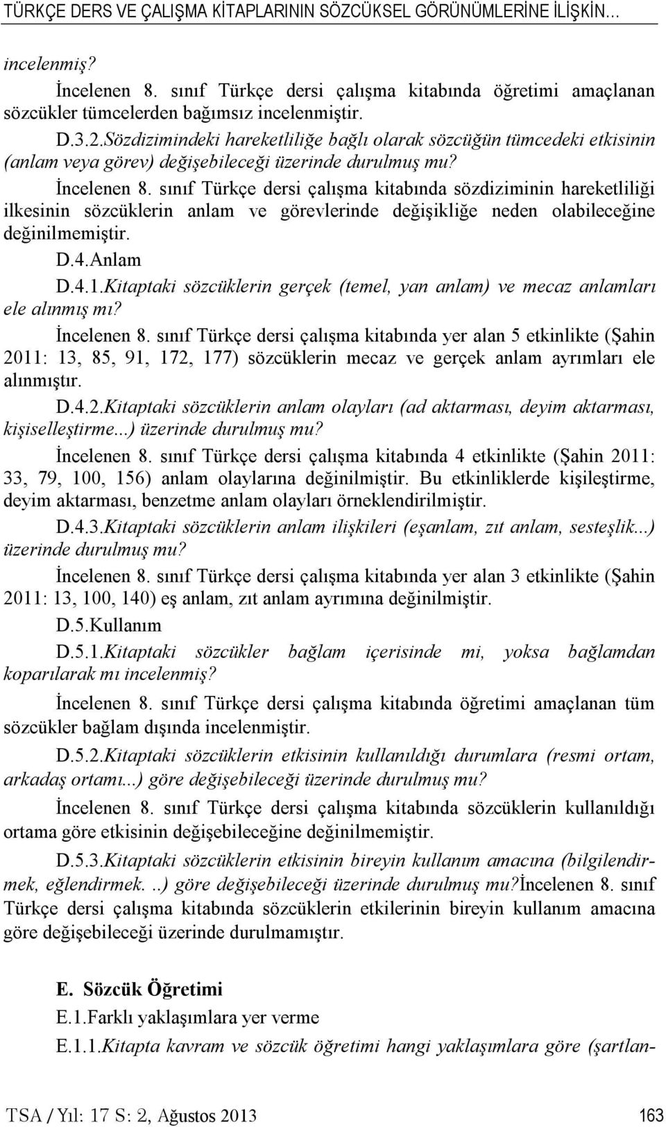 sınıf Türkçe dersi çalışma kitabında sözdiziminin hareketliliği ilkesinin sözcüklerin anlam ve görevlerinde değişikliğe neden olabileceğine değinilmemiştir. D.4.Anlam D.4.1.