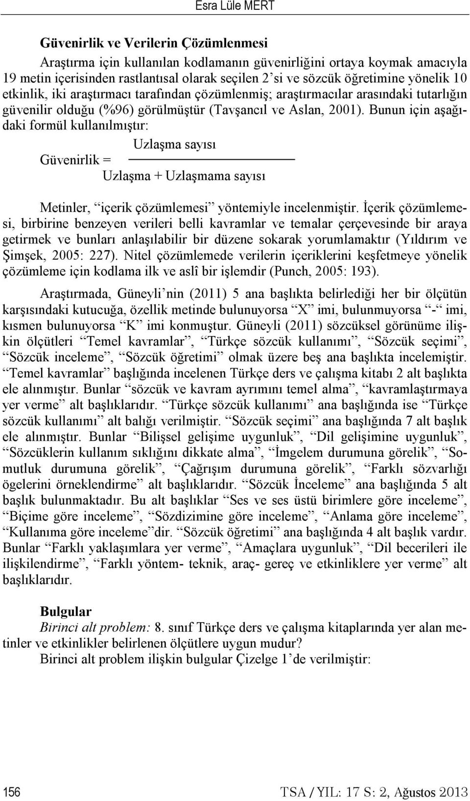 Bunun için aşağıdaki formül kullanılmıştır: Uzlaşma sayısı Güvenirlik = Uzlaşma + Uzlaşmama sayısı Metinler, içerik çözümlemesi yöntemiyle incelenmiştir.