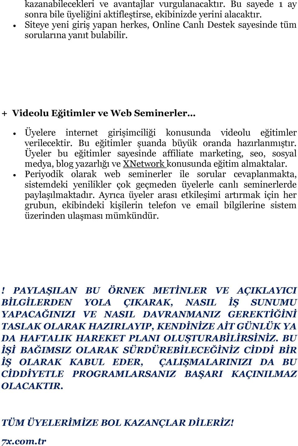 + Videolu Eğitimler ve Web Seminerler Üyelere internet girişimciliği konusunda videolu eğitimler verilecektir. Bu eğitimler şuanda büyük oranda hazırlanmıştır.