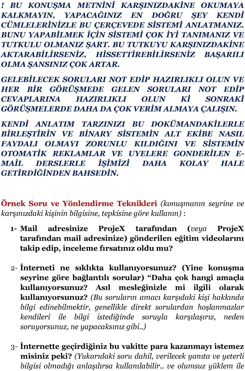 GELEBİLECEK SORULARI NOT EDİP HAZIRLIKLI OLUN VE HER BİR GÖRÜŞMEDE GELEN SORULARI NOT EDİP CEVAPLARINA HAZIRLIKLI OLUN Kİ SONRAKİ GÖRÜŞMELERDE DAHA DA ÇOK VERİM ALMAYA ÇALIŞIN.