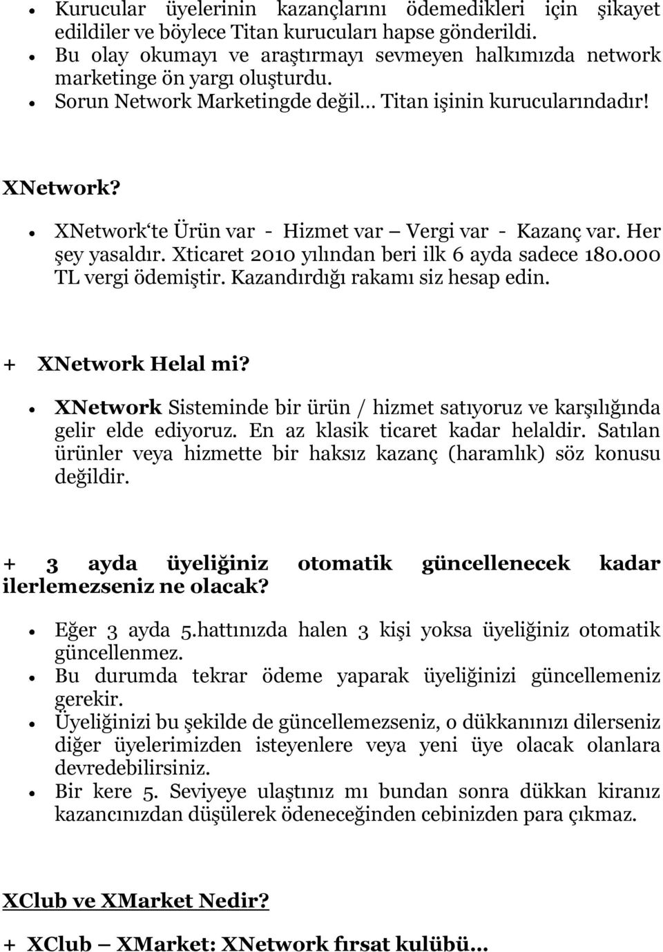 XNetwork te Ürün var - Hizmet var Vergi var - Kazanç var. Her şey yasaldır. Xticaret 2010 yılından beri ilk 6 ayda sadece 180.000 TL vergi ödemiştir. Kazandırdığı rakamı siz hesap edin.