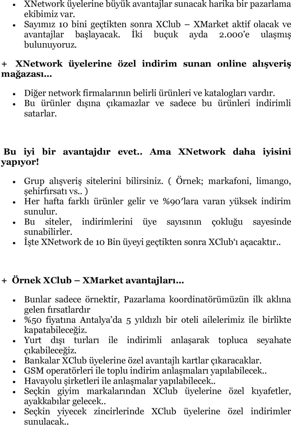 Bu ürünler dışına çıkamazlar ve sadece bu ürünleri indirimli satarlar. Bu iyi bir avantajdır evet.. Ama XNetwork daha iyisini yapıyor! Grup alışveriş sitelerini bilirsiniz.