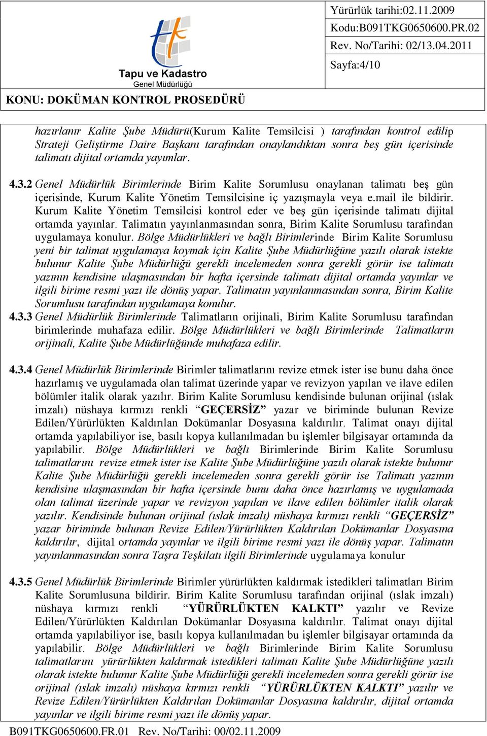 Kurum Kalite Yönetim Temsilcisi kontrol eder ve beş gün içerisinde talimatı dijital ortamda yayınlar. Talimatın yayınlanmasından sonra, Birim Kalite Sorumlusu tarafından uygulamaya konulur.