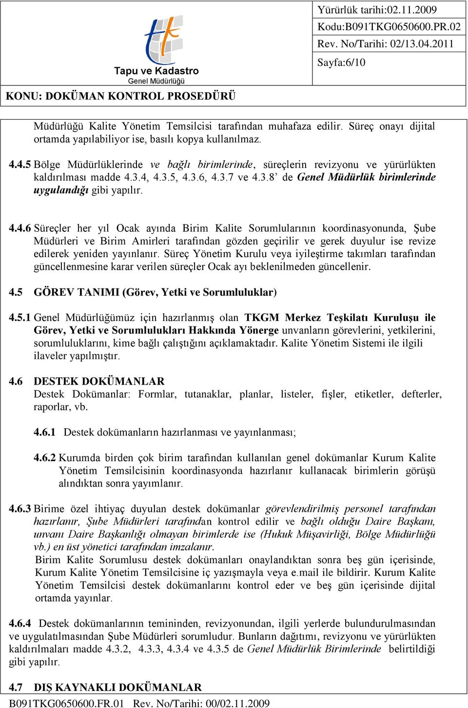 Süreç Yönetim Kurulu veya iyileştirme takımları tarafından güncellenmesine karar verilen süreçler Ocak ayı beklenilmeden güncellenir. 4.5 