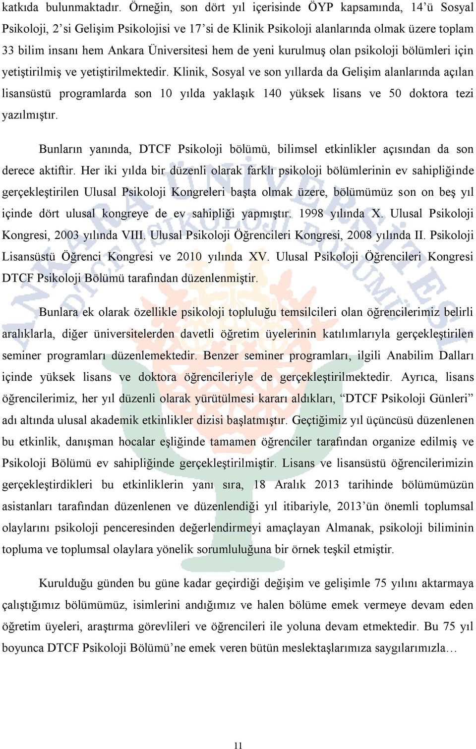 hem de yeni kurulmuş olan psikoloji bölümleri için yetiştirilmiş ve yetiştirilmektedir.