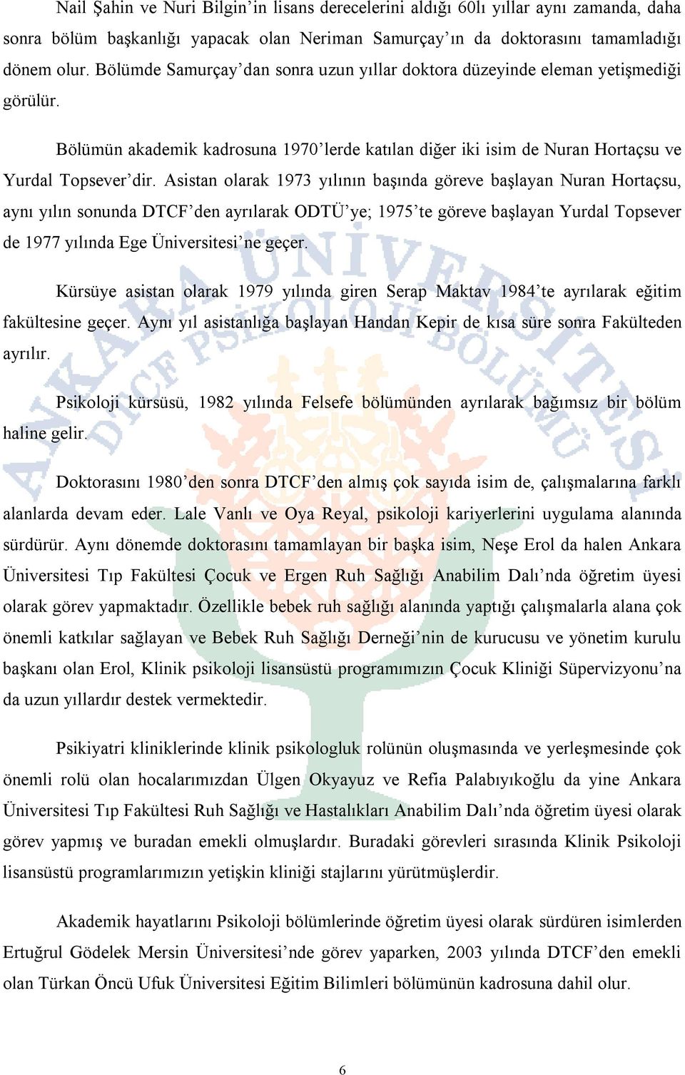 Asistan olarak 1973 yılının başında göreve başlayan Nuran Hortaçsu, aynı yılın sonunda DTCF den ayrılarak ODTÜ ye; 1975 te göreve başlayan Yurdal Topsever de 1977 yılında Ege Üniversitesi ne geçer.