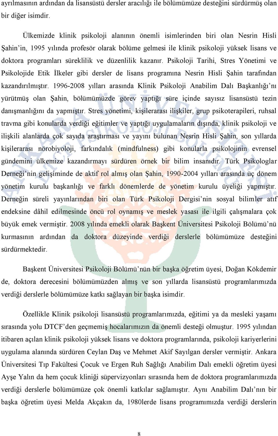 süreklilik ve düzenlilik kazanır. Psikoloji Tarihi, Stres Yönetimi ve Psikolojide Etik İlkeler gibi dersler de lisans programına Nesrin Hisli Şahin tarafından kazandırılmıştır.