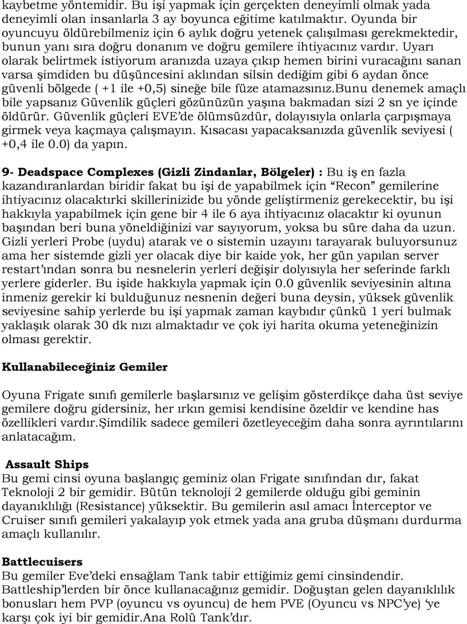 Uyarı olarak belirtmek istiyorum aranızda uzaya çıkıp hemen birini vuracağını sanan varsa şimdiden bu düşüncesini aklından silsin dediğim gibi 6 aydan önce güvenli bölgede ( +1 ile +0,5) sineğe bile