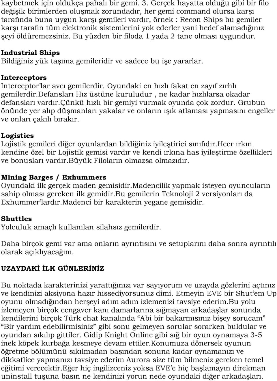 elektronik sistemlerini yok ederler yani hedef alamadığınız şeyi öldüremezsiniz. Bu yüzden bir filoda 1 yada 2 tane olması uygundur.