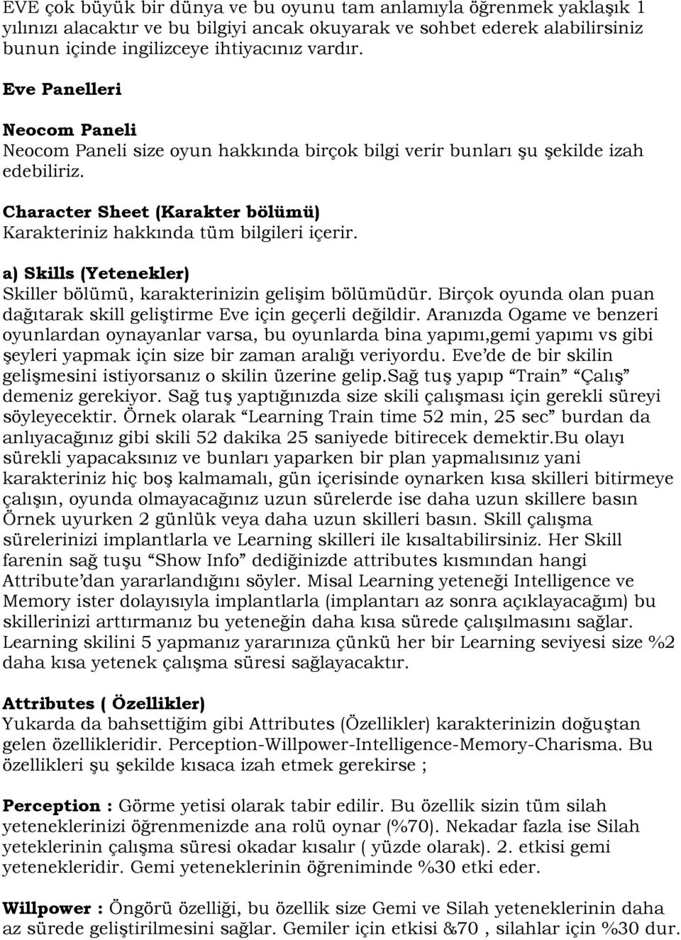 a) Skills (Yetenekler) Skiller bölümü, karakterinizin gelişim bölümüdür. Birçok oyunda olan puan dağıtarak skill geliştirme Eve için geçerli değildir.