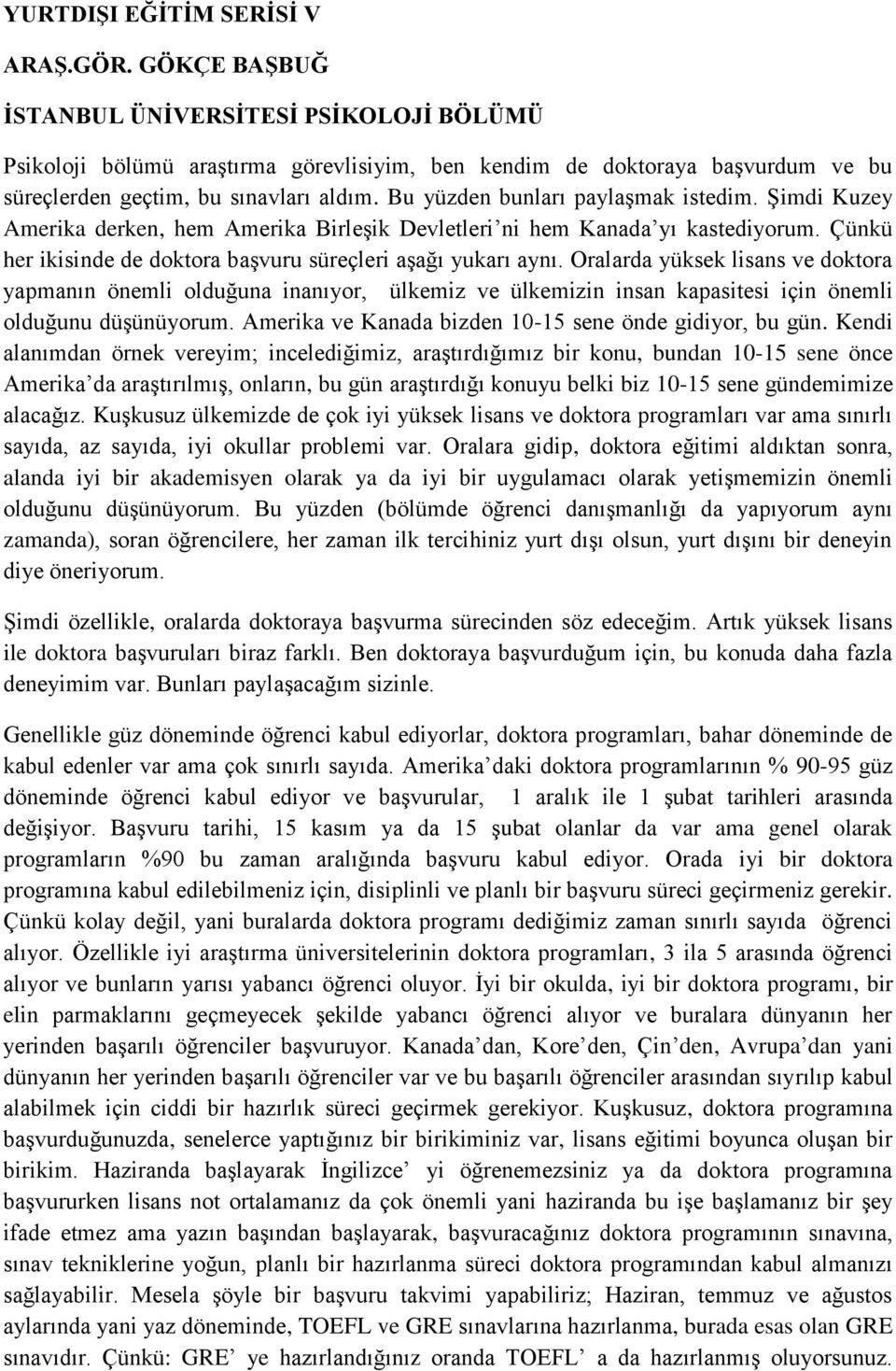 Bu yüzden bunları paylaşmak istedim. Şimdi Kuzey Amerika derken, hem Amerika Birleşik Devletleri ni hem Kanada yı kastediyorum. Çünkü her ikisinde de doktora başvuru süreçleri aşağı yukarı aynı.