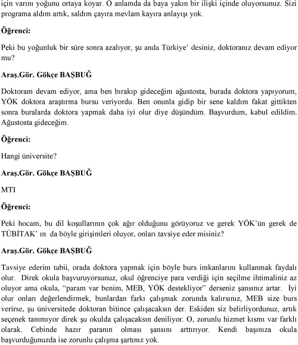 Gökçe BAŞBUĞ Doktoram devam ediyor, ama ben bırakıp gideceğim ağustosta, burada doktora yapıyorum, YÖK doktora araştırma bursu veriyordu.