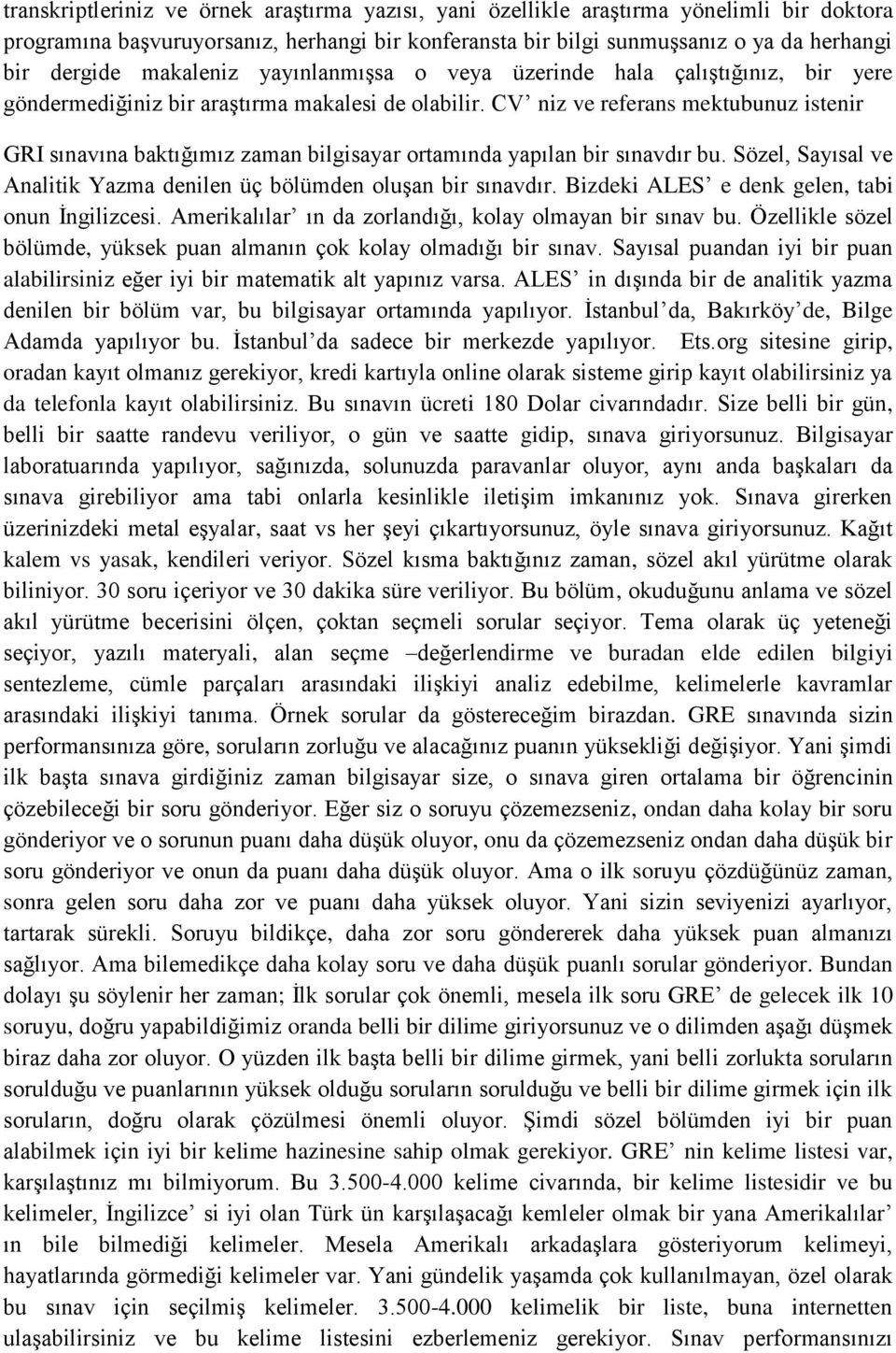 CV niz ve referans mektubunuz istenir GRI sınavına baktığımız zaman bilgisayar ortamında yapılan bir sınavdır bu. Sözel, Sayısal ve Analitik Yazma denilen üç bölümden oluşan bir sınavdır.