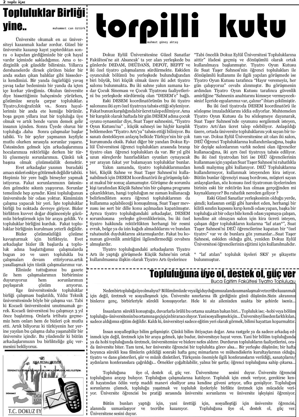 Yıllarca dershanelerde dirsek çürüten bizler bir anda sudan çıkan balıklar gibi hissederiz kendimizi. Bir yanda özgürlüğü yavaş yavaş tadar bedenimiz bir yanda da içten içe korkar yüreğimiz.