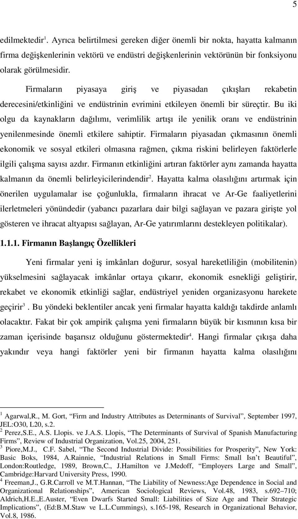 Bu iki olgu da kaynakların dağılımı, verimlilik artışı ile yenilik oranı ve endüstrinin yenilenmesinde önemli etkilere sahiptir.