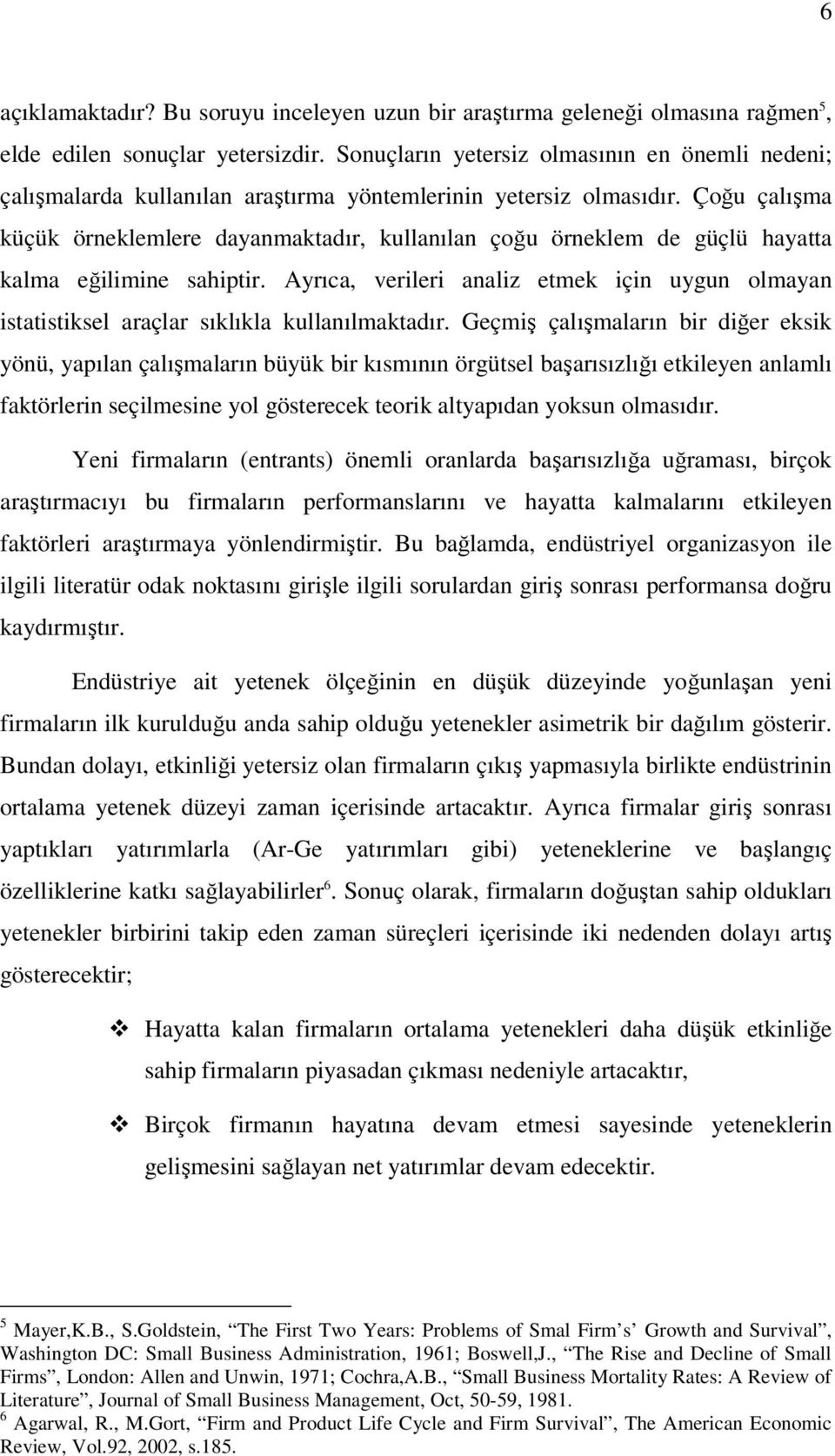 Çoğu çalışma küçük örneklemlere dayanmaktadır, kullanılan çoğu örneklem de güçlü hayatta kalma eğilimine sahiptir.