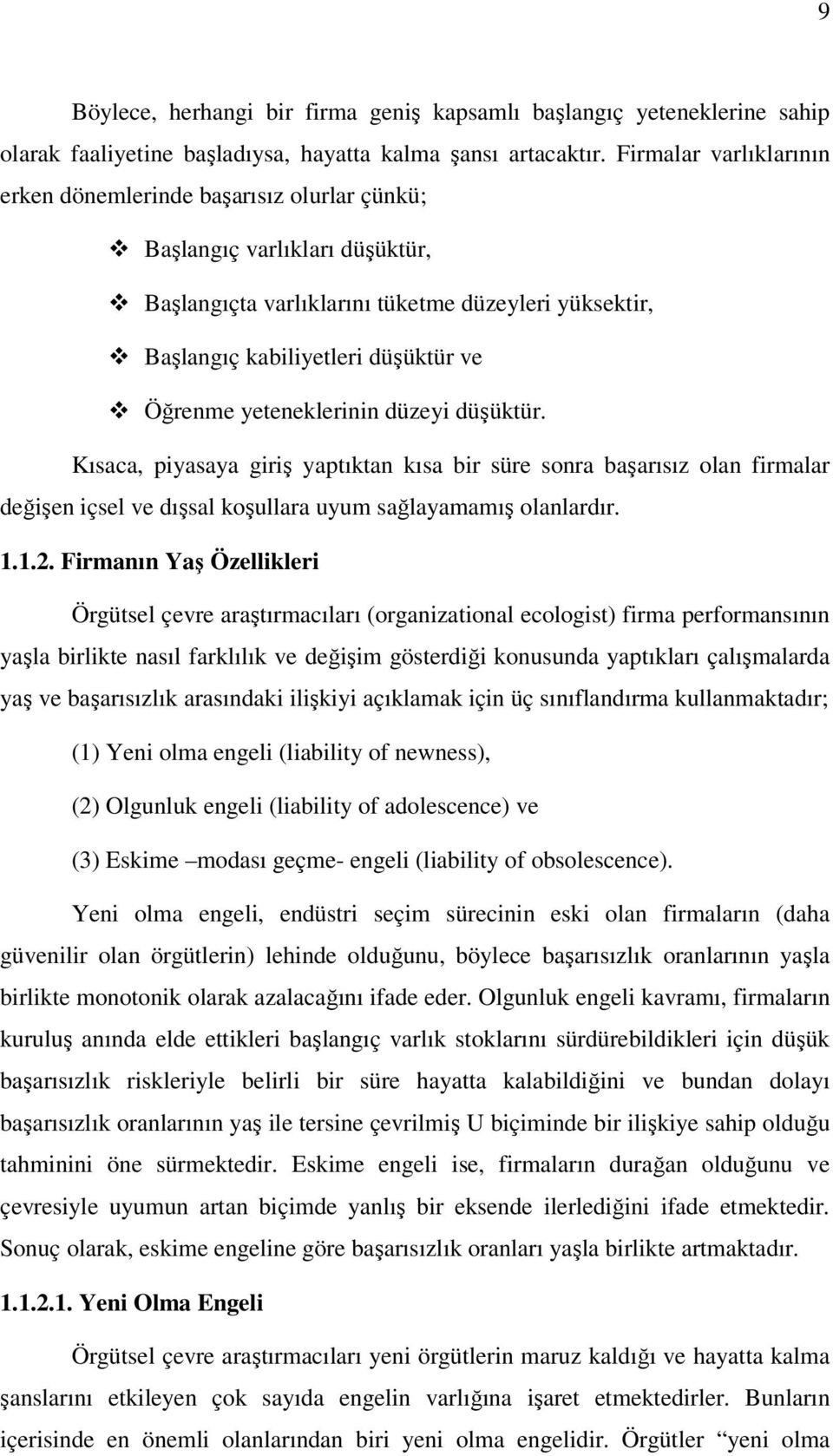 yeteneklerinin düzeyi düşüktür. Kısaca, piyasaya giriş yaptıktan kısa bir süre sonra başarısız olan firmalar değişen içsel ve dışsal koşullara uyum sağlayamamış olanlardır. 1.1.2.