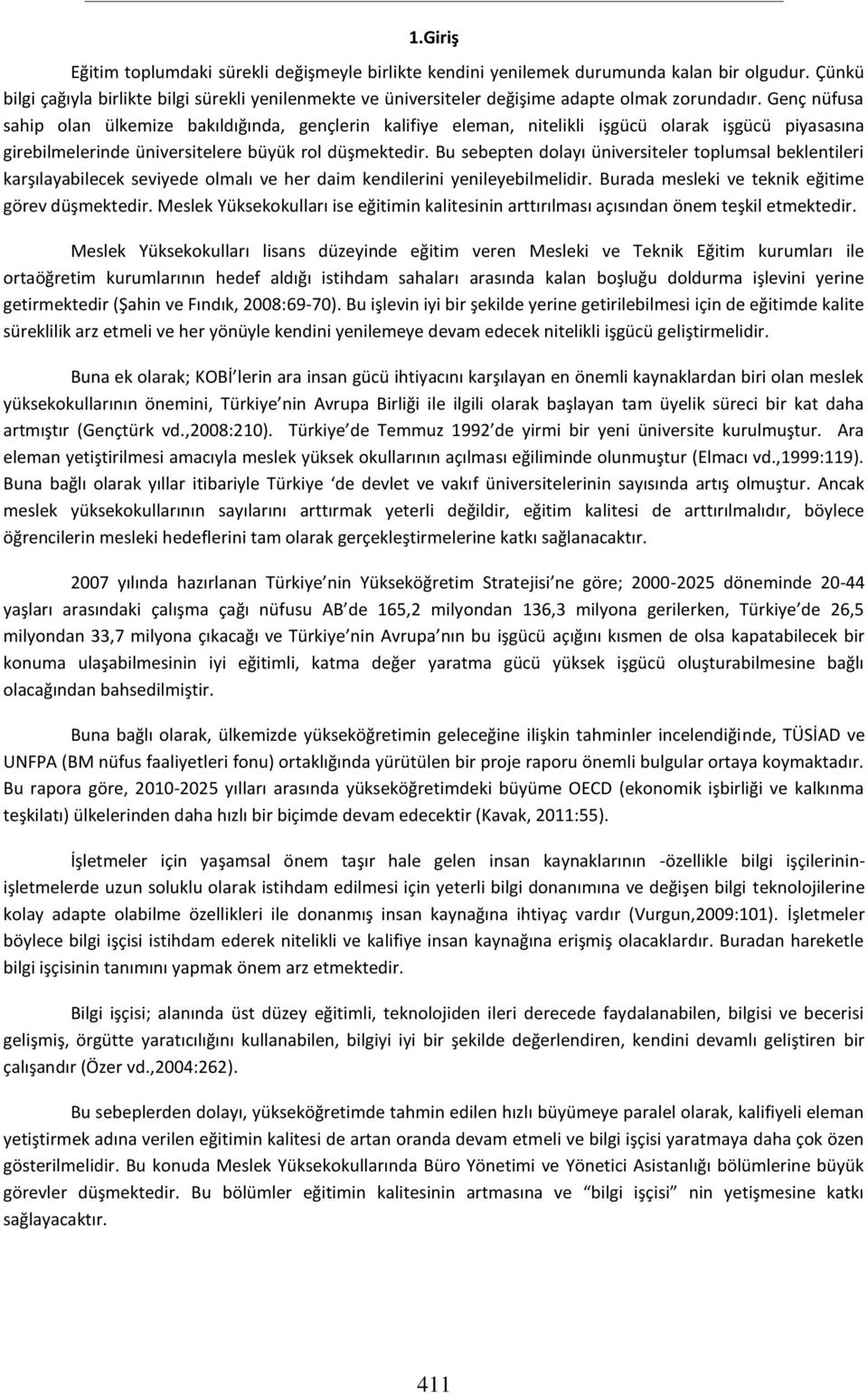 Genç nüfusa sahip olan ülkemize bakıldığında, gençlerin kalifiye eleman, nitelikli işgücü olarak işgücü piyasasına girebilmelerinde üniversitelere büyük rol düşmektedir.