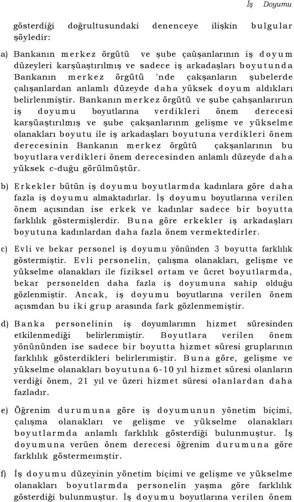 Bankanın merkez örgütü ve şube çahşanlarırun iş doyumu boyutlarına verdikleri önem derecesi karşüaştırılmış ve şube çakşanlarınm gelişme ve yükselme olanakları boyutu ile iş arkadaşları boyutuna