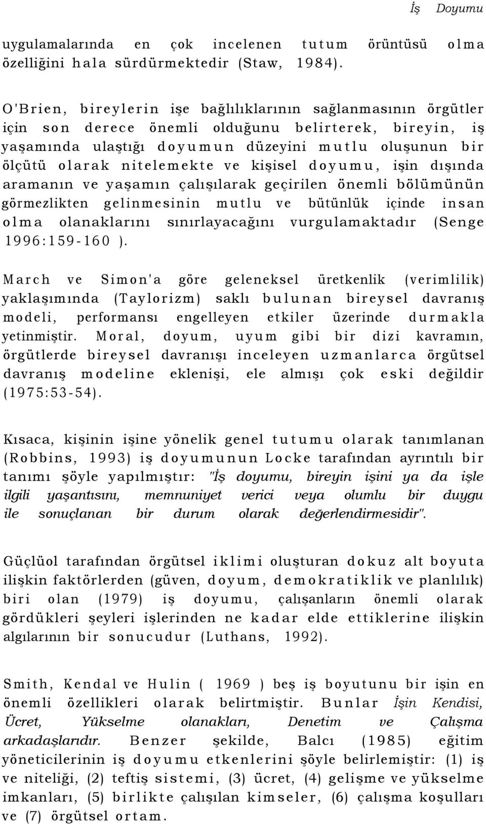 ve kişisel doyumu, işin dışında aramanın ve yaşamın çalışılarak geçirilen önemli bölümünün görmezlikten gelinmesinin mutlu ve bütünlük içinde insan olma olanaklarını sınırlayacağını vurgulamaktadır