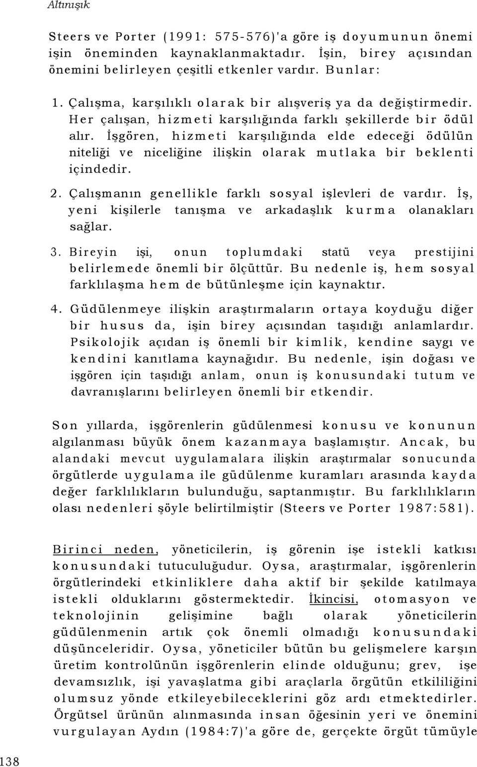 İşgören, hizmeti karşılığında elde edeceği ödülün niteliği ve niceliğine ilişkin olarak mutlaka bir beklenti içindedir. 2. Çalışmanın genellikle farklı sosyal işlevleri de vardır.