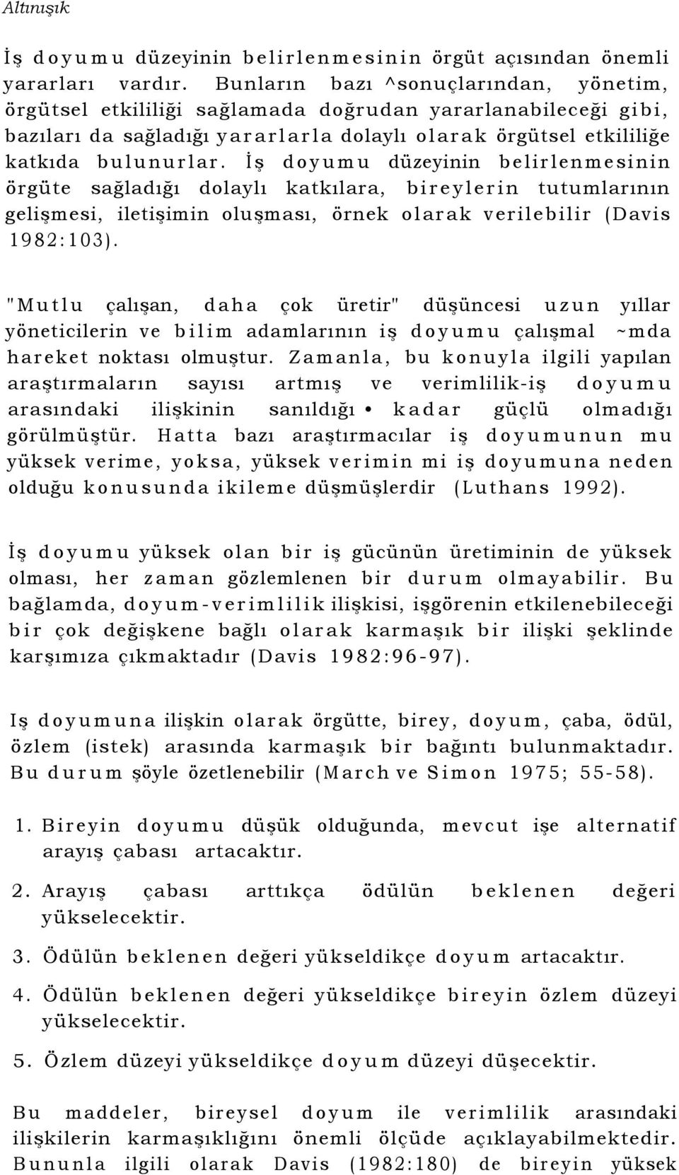 İş doyumu düzeyinin belirlenmesinin örgüte sağladığı dolaylı katkılara, bireylerin tutumlarının gelişmesi, iletişimin oluşması, örnek olarak verilebilir (Davis 1982:103).