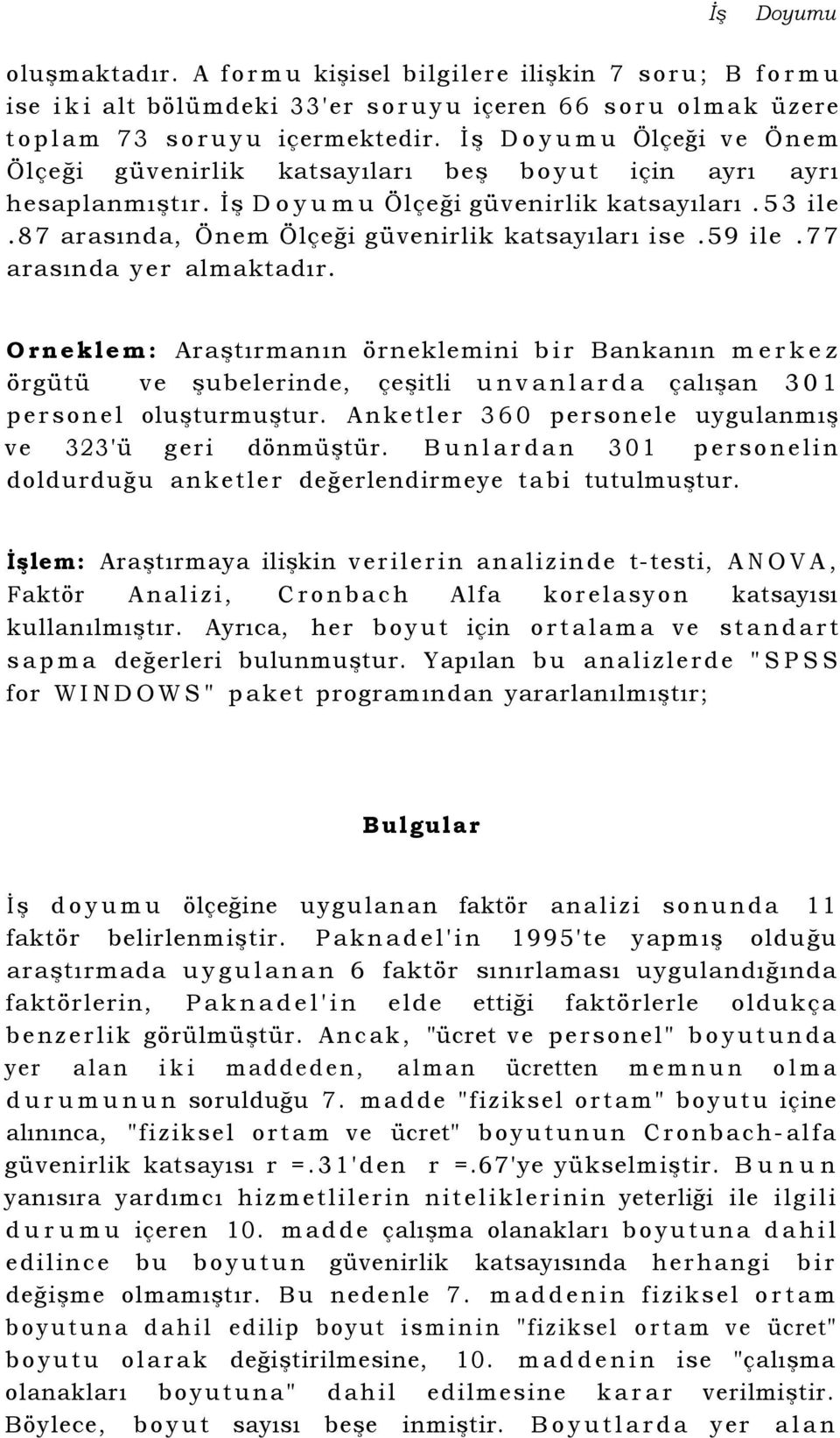 59 ile.77 arasında yer almaktadır. Orneklem: Araştırmanın örneklemini bir Bankanın merkez örgütü ve şubelerinde, çeşitli unvanlarda çalışan 301 personel oluşturmuştur.